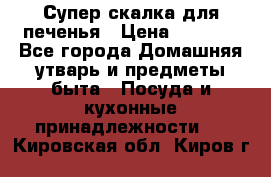 Супер-скалка для печенья › Цена ­ 2 000 - Все города Домашняя утварь и предметы быта » Посуда и кухонные принадлежности   . Кировская обл.,Киров г.